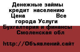 Денежные займы (кредит) населению › Цена ­ 1 500 000 - Все города Услуги » Бухгалтерия и финансы   . Смоленская обл.
